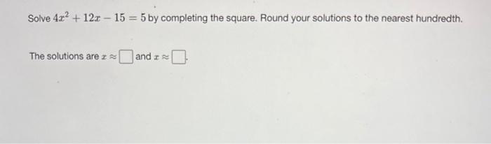 Solved Solve 4x2+12x−15=5 by completing the square. Round | Chegg.com