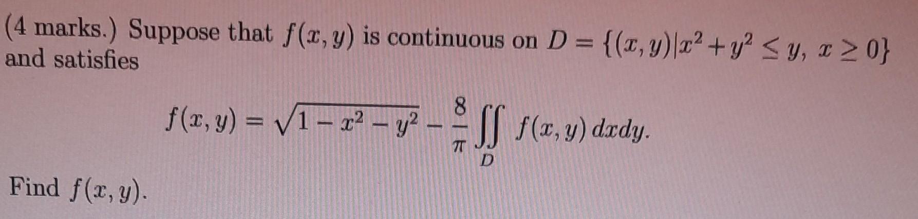 (4 marks.) Suppose that \( f(x, y) \) is continuous on \( D=\left\{(x, y) \mid x^{2}+y^{2} \leq y, x \geq 0\right\} \) and sa