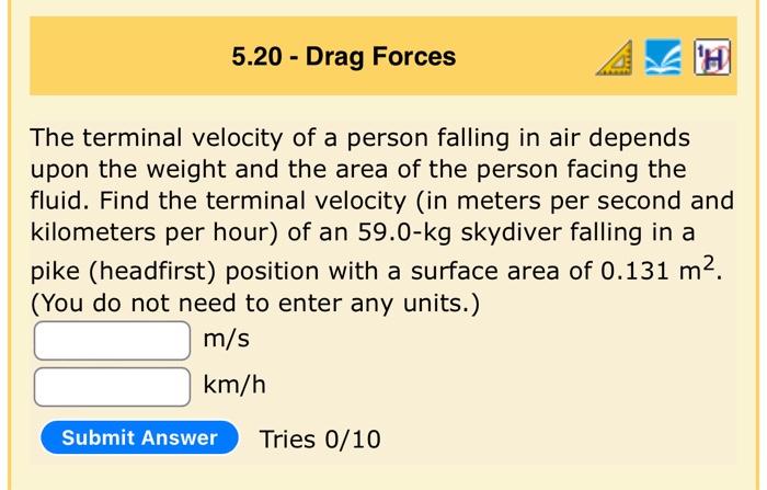 The terminal velocity of a person falling in air depends upon the weight and the area of the person facing the fluid. Find th