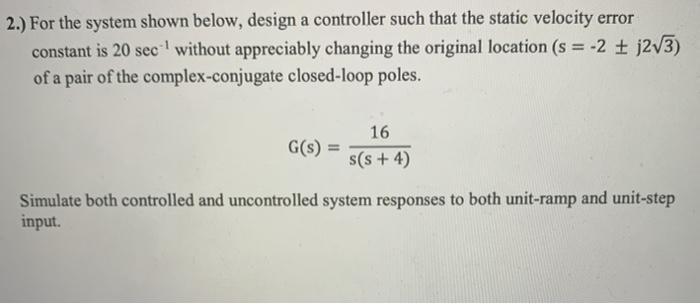 Solved 2.) For the system shown below, design a controller | Chegg.com