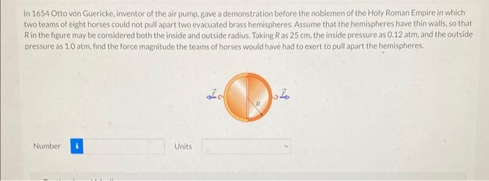 In 1654 Otto von Guericke, inventor of the air pump, gave a demonstration before the noblemen of the Holy Roman Empire in whi