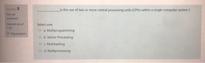Solved De 5 is the use of two or more central processing | Chegg.com