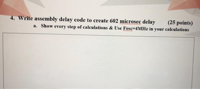 Solved 4. Write assembly delay code to create 602 microsec | Chegg.com