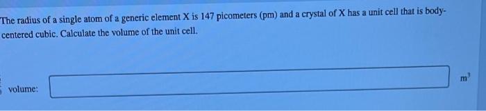 The radius of a single atom of a generic element \( X \) is 147 picometers \( (\mathrm{pm}) \) and a crystal of \( X \) has a