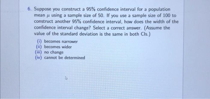 Solved 6. The width of a confidence interval will be: A.