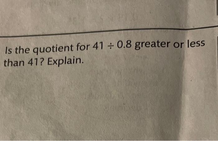 Solved Is the quotient for 41÷0.8 greater or less than 41? | Chegg.com