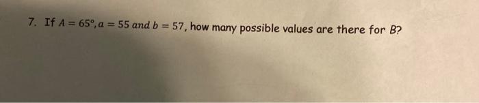 Solved 7. If A = 65°, a = 55 and b = 57, how many possible | Chegg.com