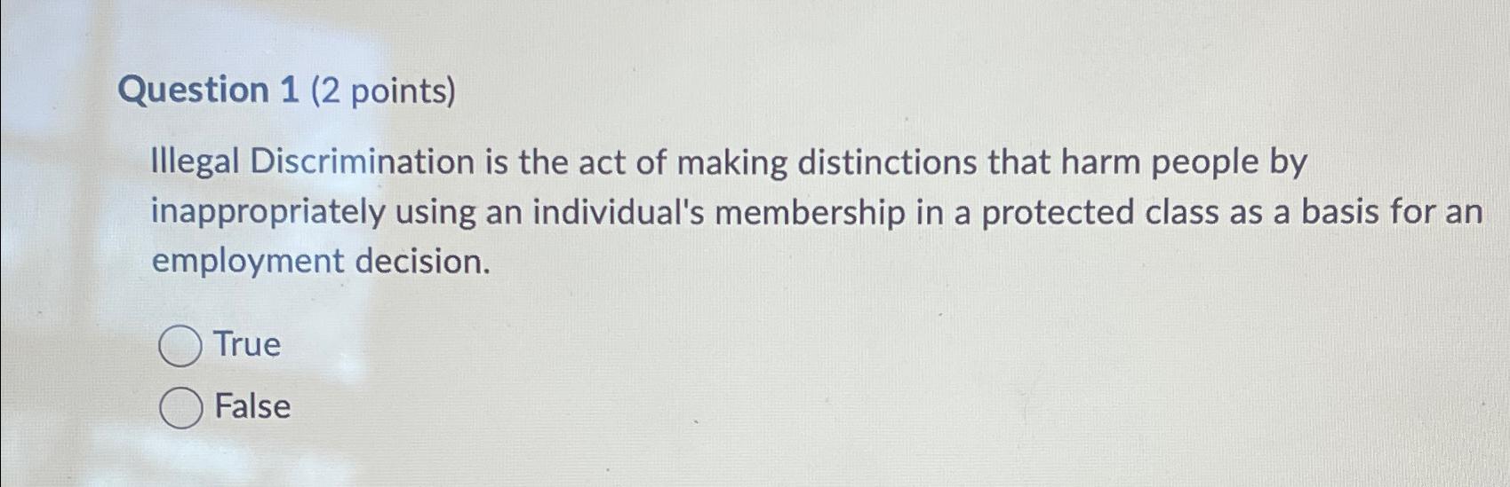 Solved Question 1 (2 ﻿points)Illegal Discrimination is the | Chegg.com