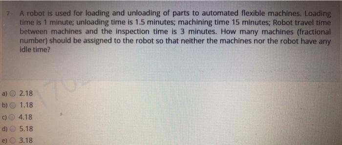 Solved 7- A robot is used for loading and unloading of parts | Chegg.com
