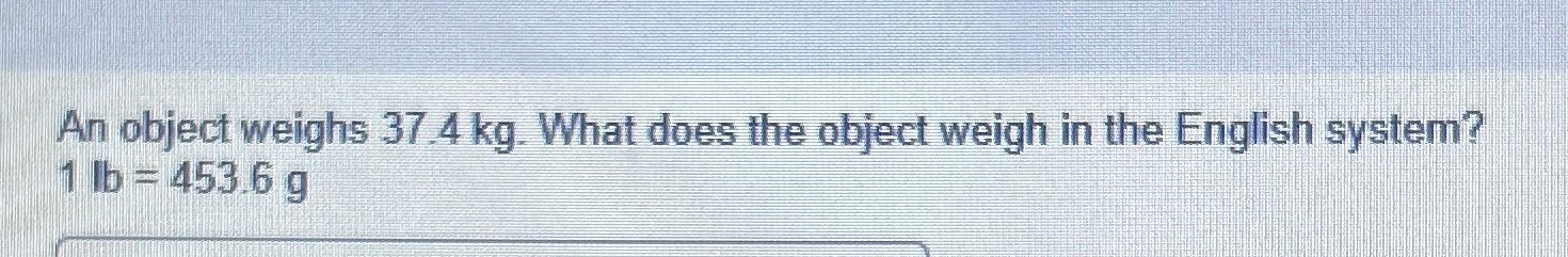 solved-an-object-weighs-37-4kg-what-does-the-object-weigh-chegg