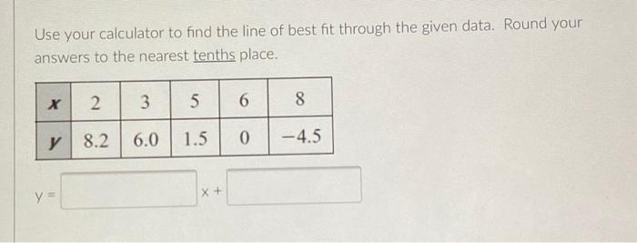Solved Use your calculator to find the line of best fit | Chegg.com