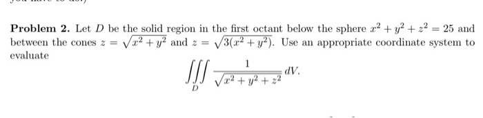 Solved Problem 2. Let D be the solid region in the first | Chegg.com