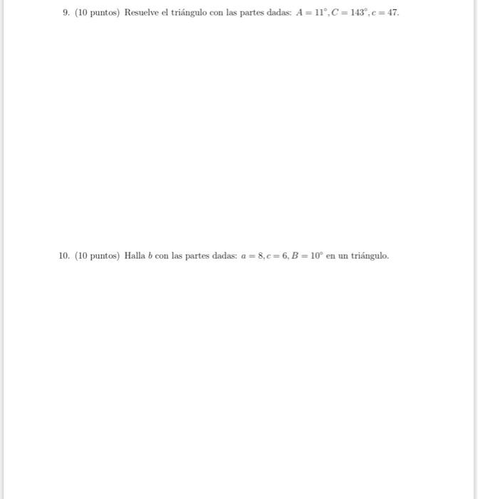 9. (10 puntos) Resuelve el triángulo con las partes dadas: A=11°,C=143°, c= 47. 10. (10 puntos) Halla b con las partes dadas: