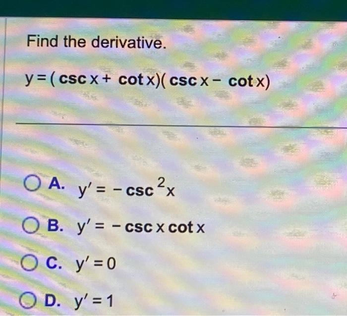 Solved Find the derivative. y=(cscx+cotx)(cscx−cotx) A.