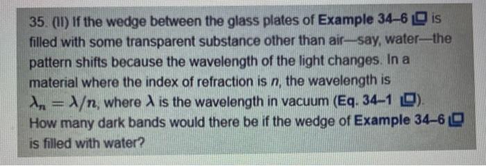 35. (II) If the wedge between the glass plates of Example 34-6 ? is filled with some transparent substance other than air-say