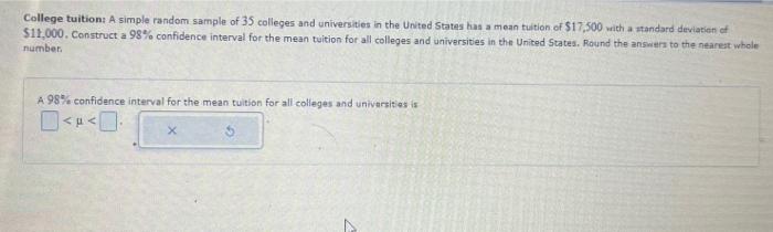 College tuition: A simple random sample of 35 colleges and universities in the United States thas a mean tuition of \( \$ 17,