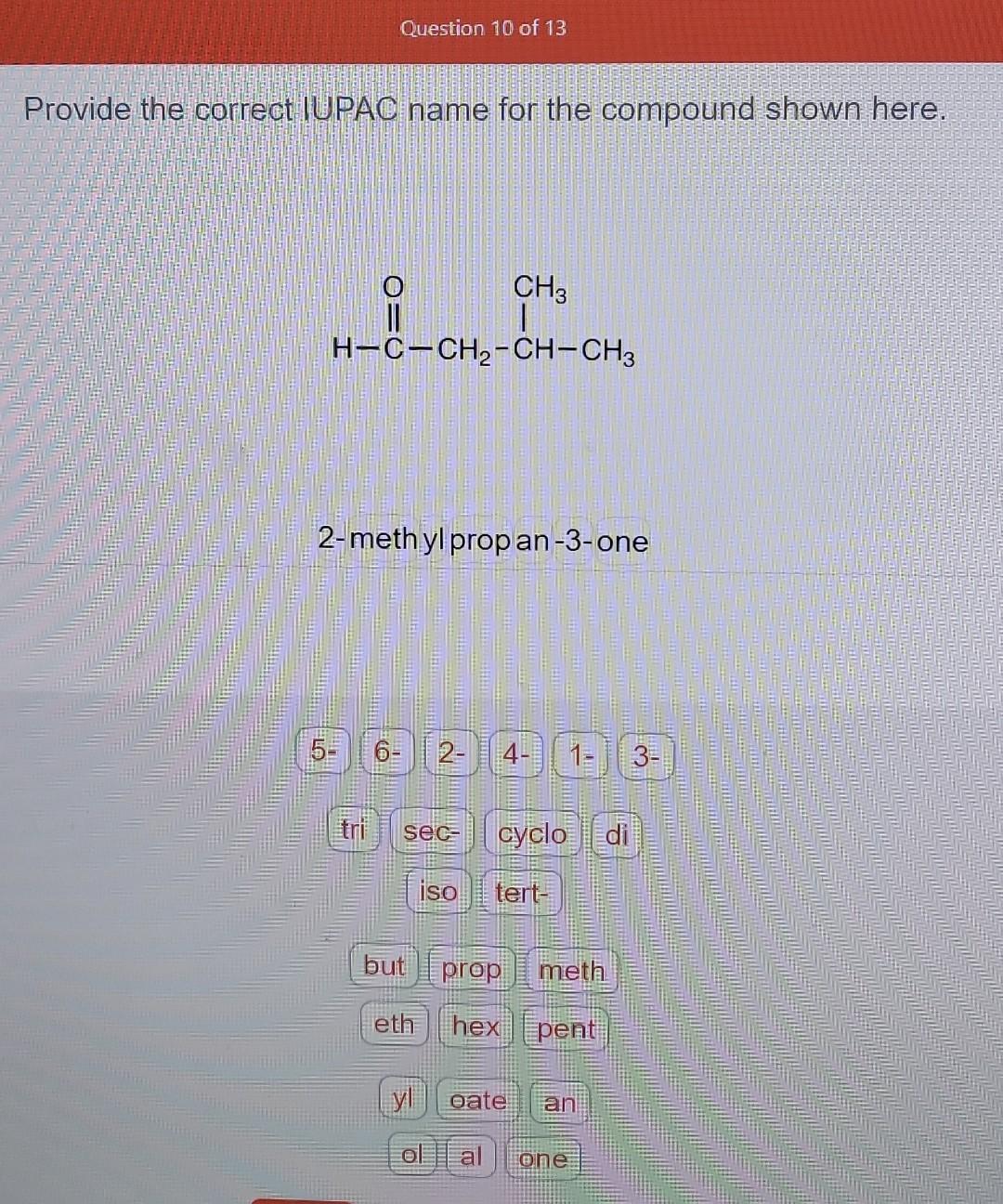 Provide the correct IUPAC name for the compound shown here.
2-meth yl prop an-3-one