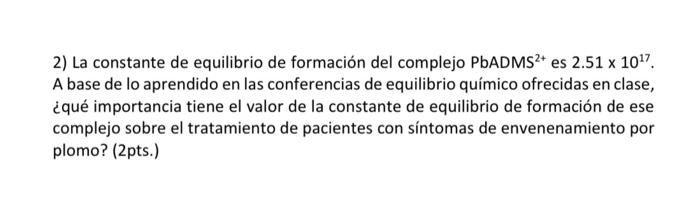 2) La constante de equilibrio de formación del complejo \( \mathrm{PbADMS}^{2+} \) es \( 2.51 \times 10^{17} \). A base de lo