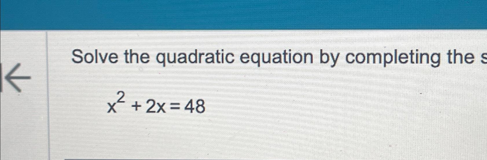 Solved Solve the quadratic equation by completing | Chegg.com