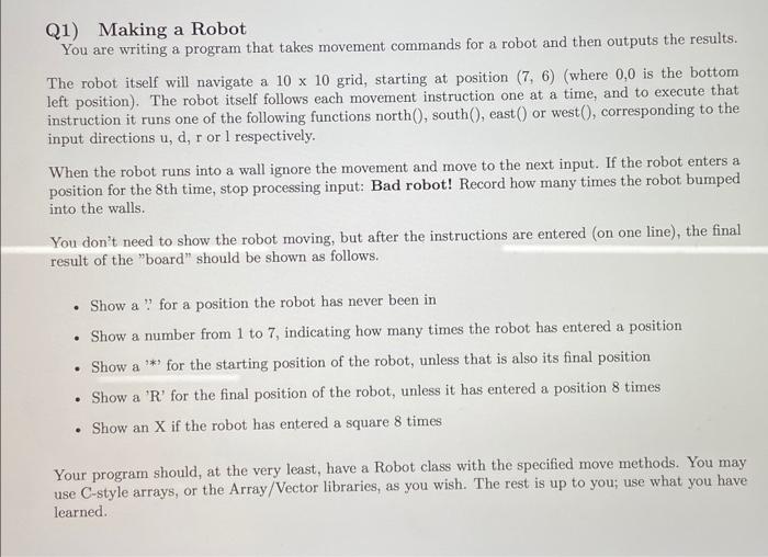 Q1) Making a Robot
You are writing a program that takes movement commands for a robot and then outputs the results.
The robot