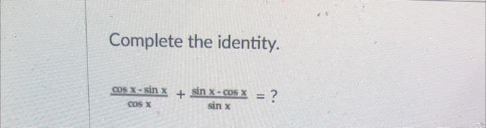 Solved Complete The Identity Cosxcosx−sinxsinxsinx−cosx