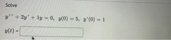 Solve \[ y^{\prime \prime}+2 y^{\prime}+1 y=0, \quad y(0)=5, \quad y^{\prime}(0)=1 \]