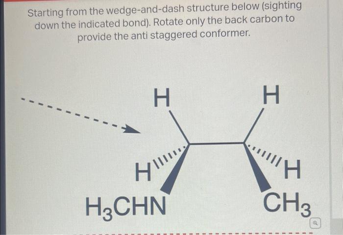 Starting from the wedge-and-dash structure below (sighting down the indicated bond). Rotate only the back carbon to provide t