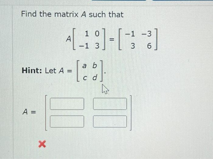Solved Find the matrix A such that A[1−103]=[−13−36] Hint: | Chegg.com