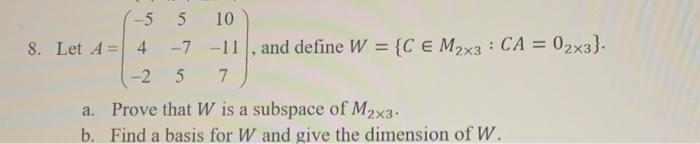 Solved --5 5 10 8. Let A = 4 -7 -11, and define W = {CE M2x3 | Chegg.com