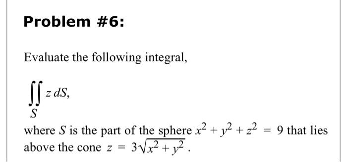 Solved Problem #6: Evaluate the following integral, $$ S z | Chegg.com