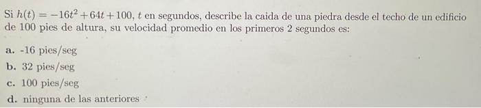 Si \( h(t)=-16 t^{2}+64 t+100, t \) en segundos, describe la caida de una piedra desde el techo de un edificio de 100 pies de