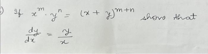 If \( x^{m} \cdot y^{n}=(x+y)^{m+n} \) show that \( \frac{d y}{d x}=\frac{y}{x} \)