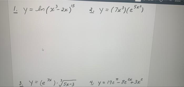 15 1. y = ln (x²³-2x)¹5 7X 3₁ Y = (e¹x). √√√5x-3 2. Y = (7x³) (e5x²) 77 4. y = 19c²-8e²x + 3x² 200M