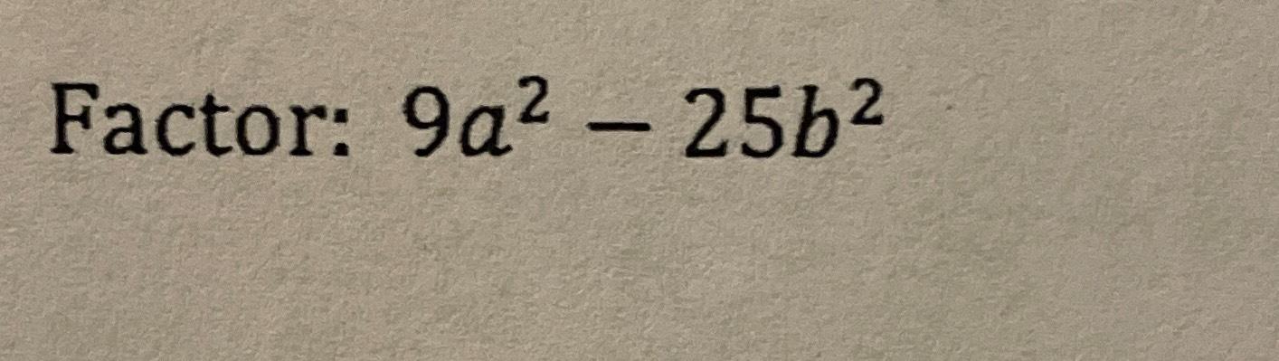 Solved Factor: 9a2-25b2 | Chegg.com