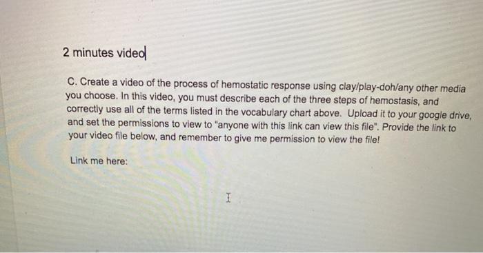 2 minutes vided C. Create a video of the process of hemostatic response using clay/play-doh/any other media you choose. In th