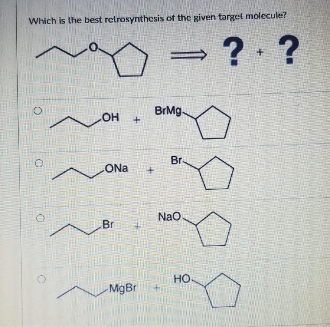 Solved Which Is The Best Retrosynthesis Of The Given Target | Chegg.com