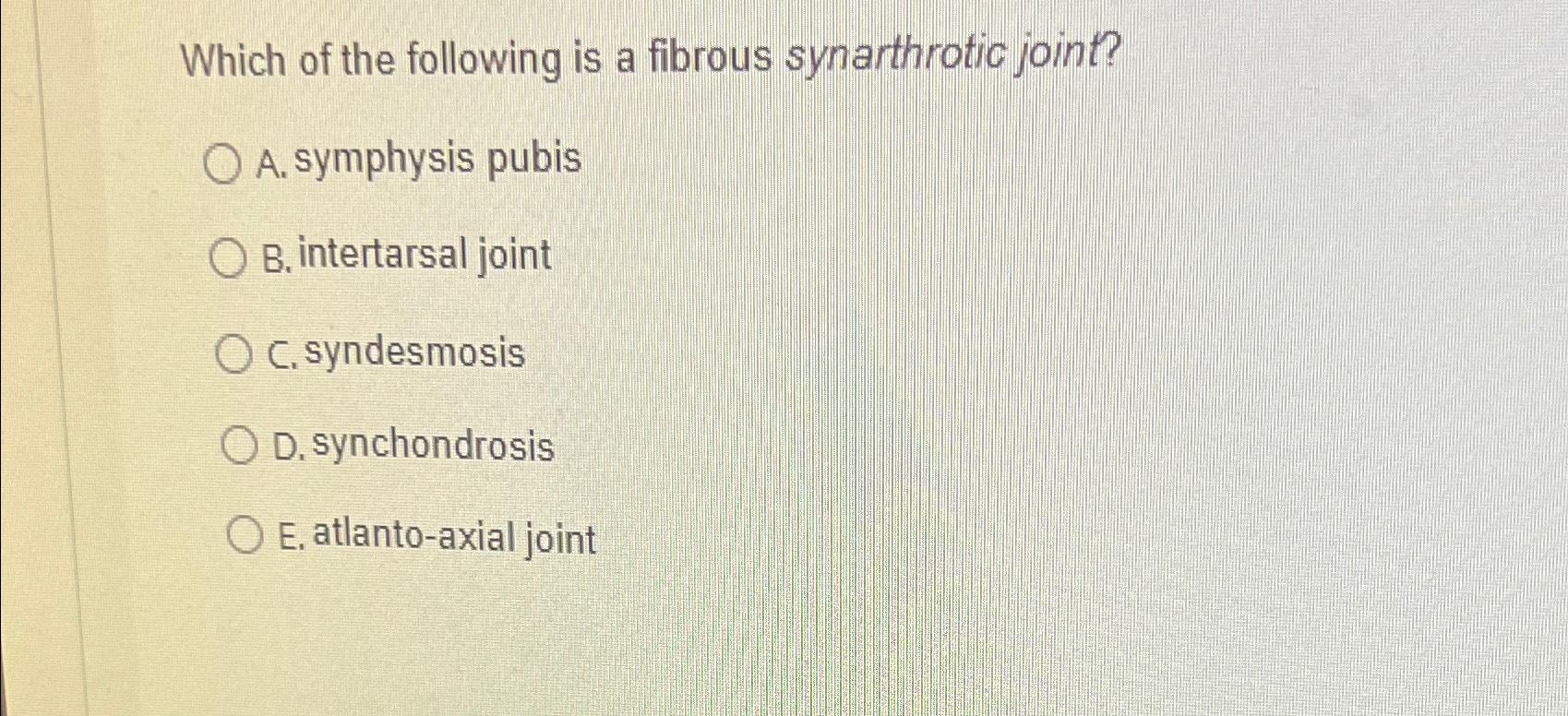 Solved Which of the following is a fibrous synarthrotic | Chegg.com