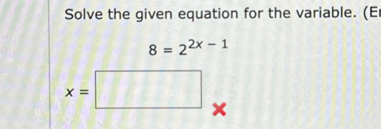 Solved Solve the given equation for the variable.8=22x-1x= | Chegg.com