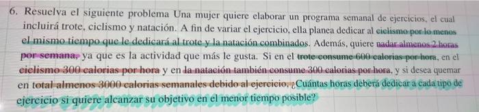 6. Resuelva el siguiente problema Una mujer quiere elaborar un programa semanal de ejercicios, el cual incluirá trote, ciclis