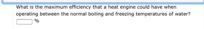 Solved What Is The Maximum Efficiency That A Heat Engine Chegg