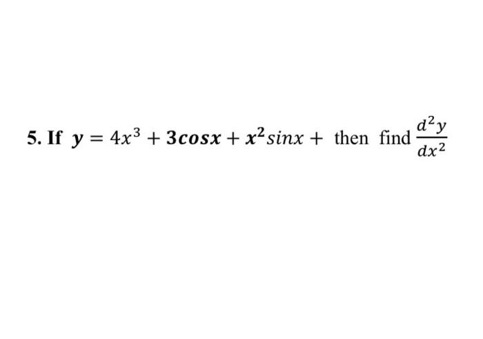 Solved D²y 5 If Y 4x3 3cosx X Sinx Then Find Dx2