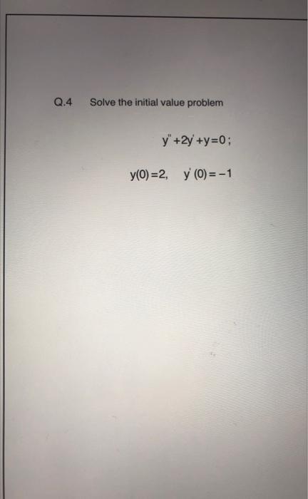 4 Solve the initial value problem \[ \begin{array}{c} y^{\prime \prime}+2 y^{\prime}+y=0 \\ y(0)=2, \quad y^{\prime}(0)=-1 \e