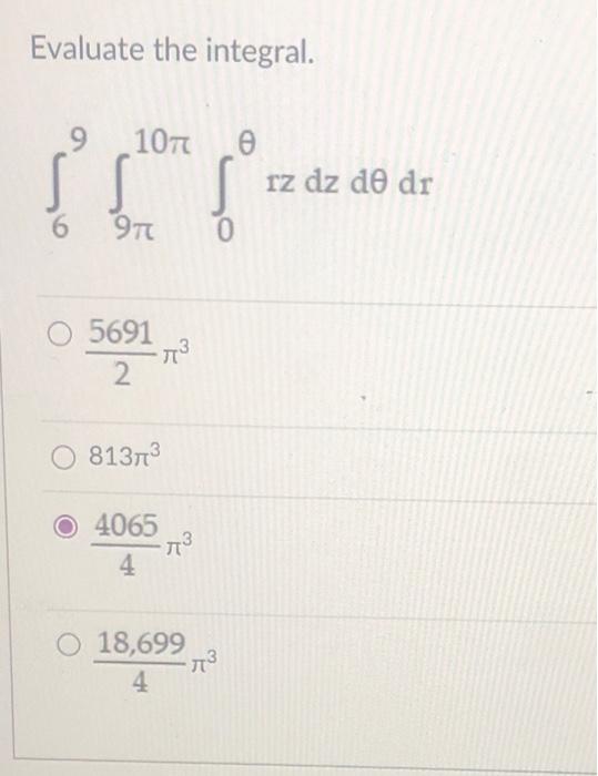Solved Evaluate the integral. ∫69∫9π10π∫0θrzdzdθdr 25691π3 | Chegg.com