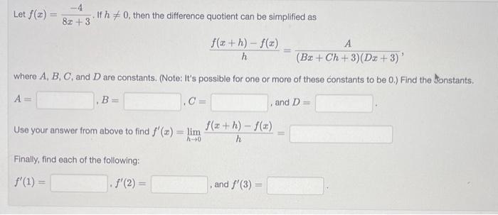 Let \( f(x)=\frac{-4}{8 x+3} \). If \( h \neq 0 \), then the difference quotient can be simplified as
\[
\frac{f(x+h)-f(x)}{h