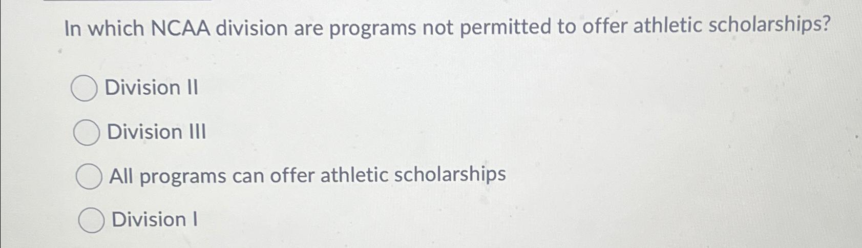Solved In which NCAA division are programs not permitted to | Chegg.com