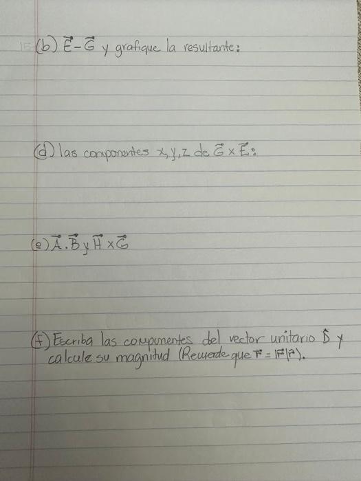 (b) \( \vec{E}-\vec{G} \) y grafique la resultante: (d) las componentes \( x, y, z \) de \( \vec{G} \times \vec{E} \) : (e) \