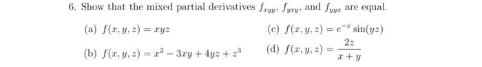 6. Show that the mixed partial derivatives \( f_{x y y}, f_{y x y} \), and \( f_{y y x} \) are equal. (a) \( f(x, y, z)=x y z