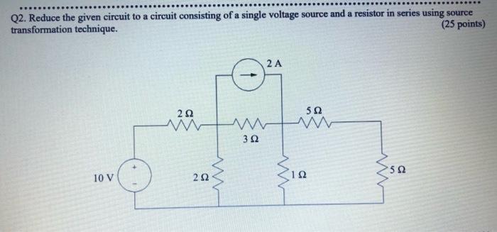 Solved Q2. Reduce the given circuit to a circuit consisting | Chegg.com