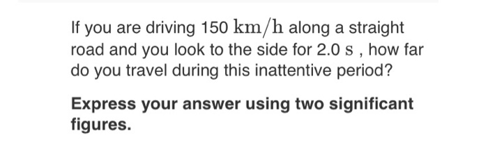 Solved If you are driving 150 km/h along a straight road and | Chegg.com