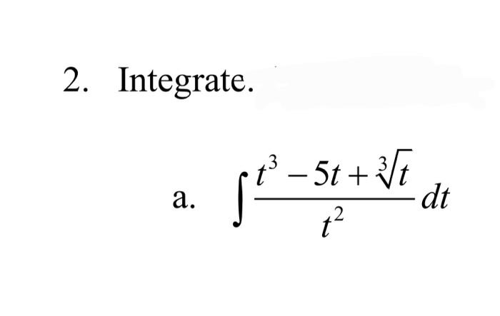 Solved 2. Integrate. a. t -5t + 3/t dt t? | Chegg.com